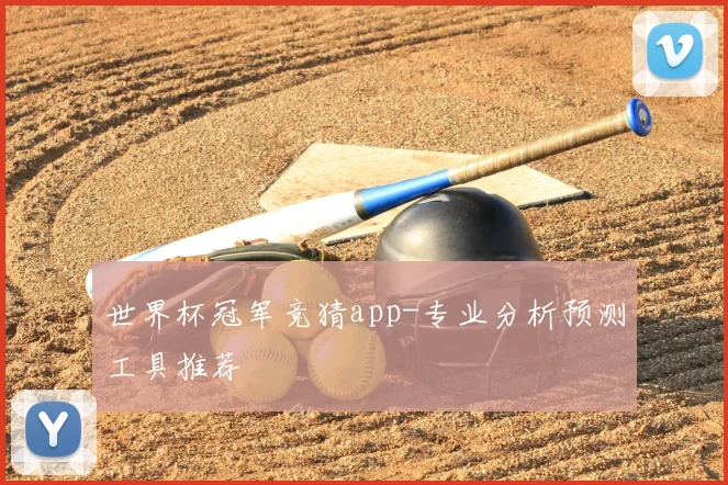 世界杯冠军竞猜app-专业分析预测工具推荐