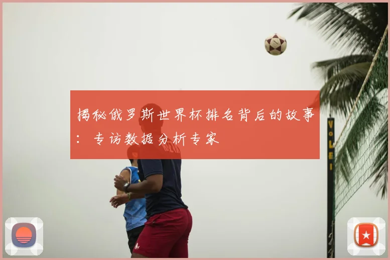 揭秘俄罗斯世界杯排名背后的故事:专访数据分析专家